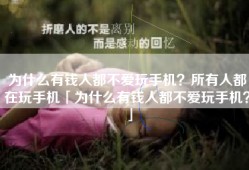 为什么有钱人都不爱玩手机？所有人都在玩手机「为什么有钱人都不爱玩手机？」