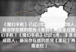 《魔幻手机》已过12年，主演全成路人，最没存在感的他凭《重启》再度走红魔幻手机「《魔幻手机》已过12年，主演全成路人，最没存在感的他凭《重启》再度走红」